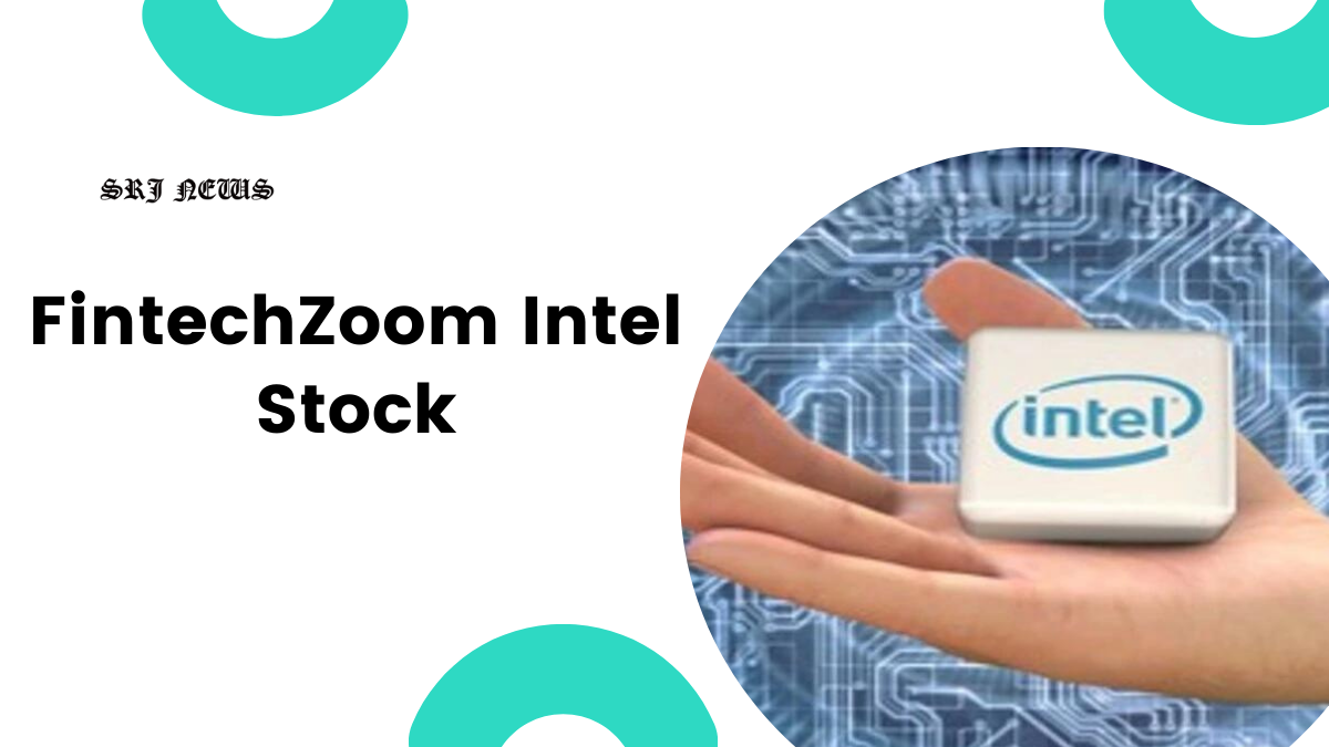 FintechZoom Intel Stock – Analysis and Future Growth Potential