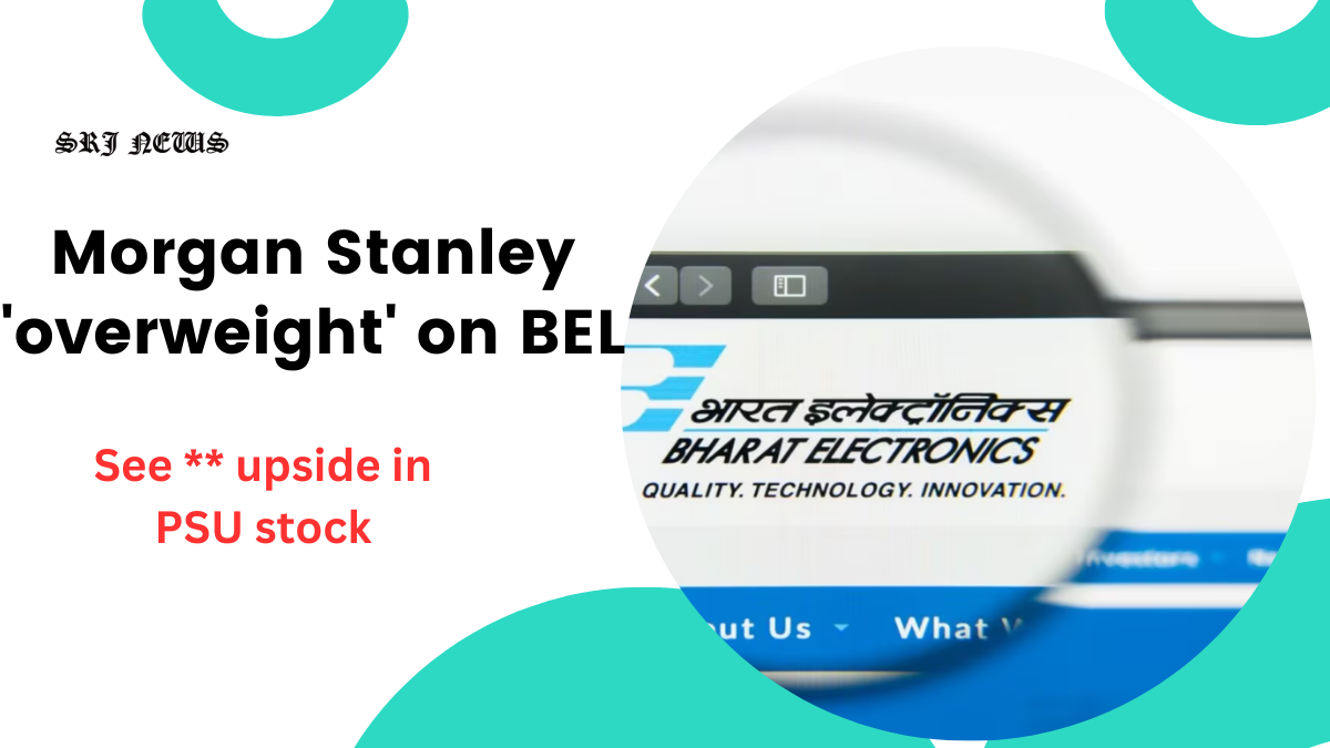 Morgan Stanley 'overweight' on BEL after robust Q1 results; see 15 percent upside in PSU stock