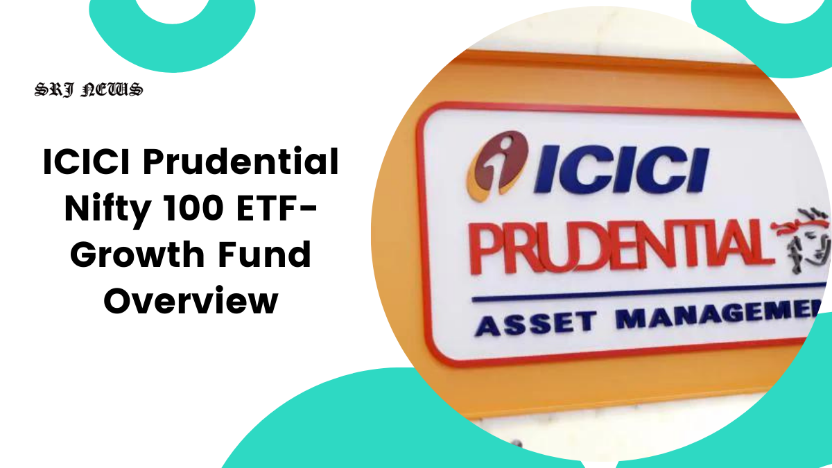 ICICI Prudential Nifty 100 ETF-Growth Fund Overview