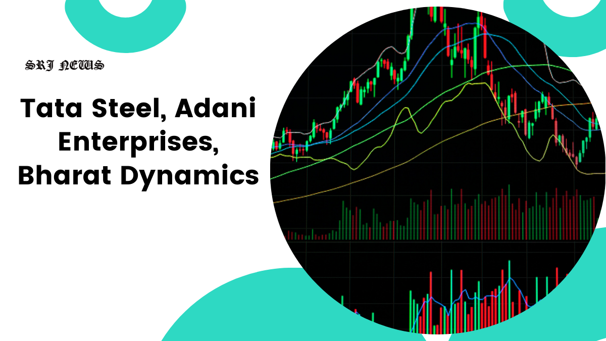 Tata Steel, Adani Enterprises, Bharat Dynamics