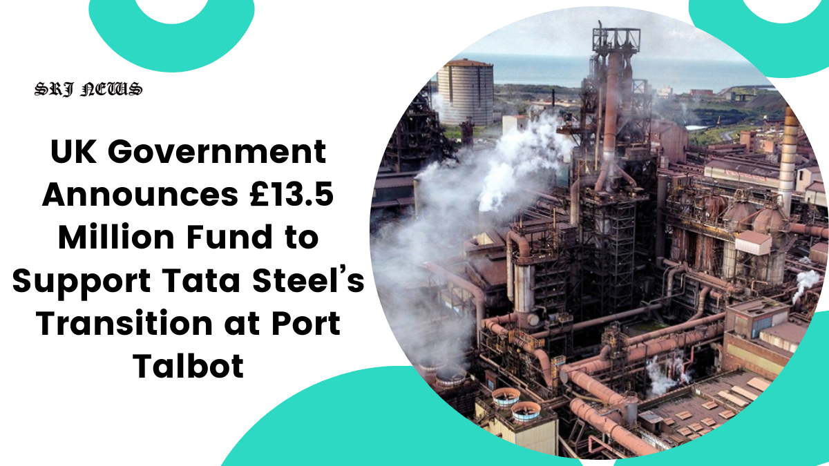 UK Government Announces £13.5 Million Fund to Support Tata Steel’s Transition at Port Talbot